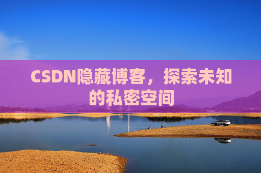 CSDN隐藏博客，探索未知的私密空间